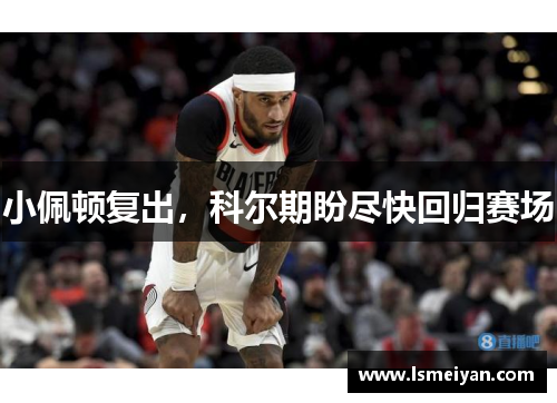 小佩顿复出，科尔期盼尽快回归赛场
